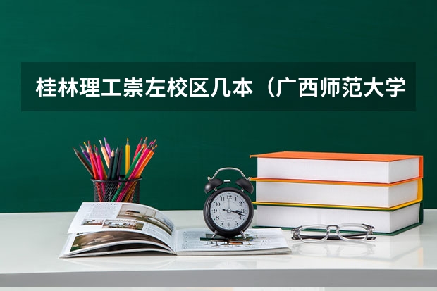 桂林理工崇左校区几本(广西师范大学是几本)