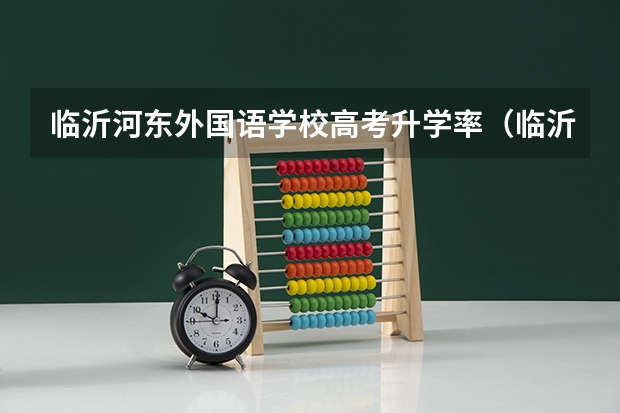 临沂河东外国语学校高考升学率(临沂四中高考升学率)