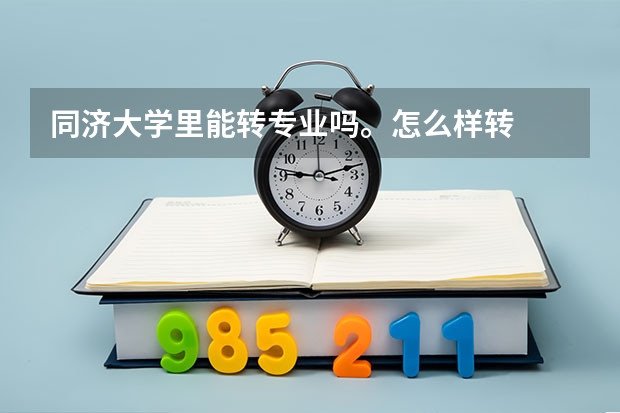 同济大学里能转专业吗。怎么样转