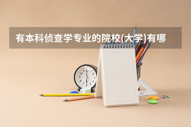 有本科侦查学专业的院校(大学)有哪些?