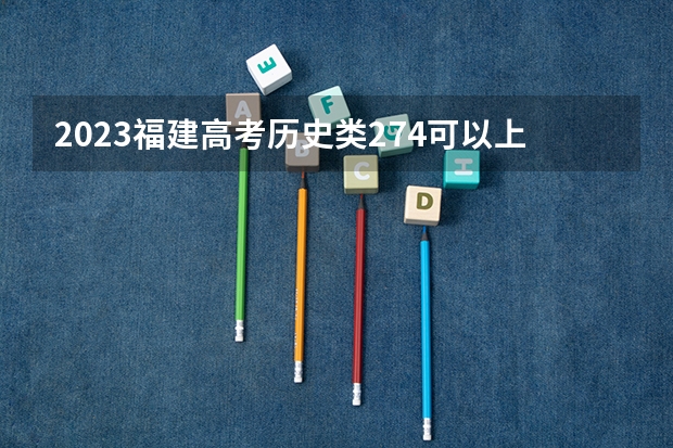2023福建高考历史类274可以上什么大学