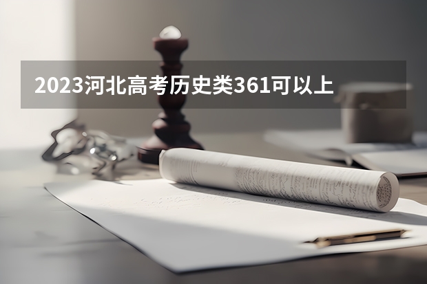 2023河北高考历史类361可以上什么大学