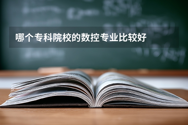 哪个专科院校的数控专业比较好