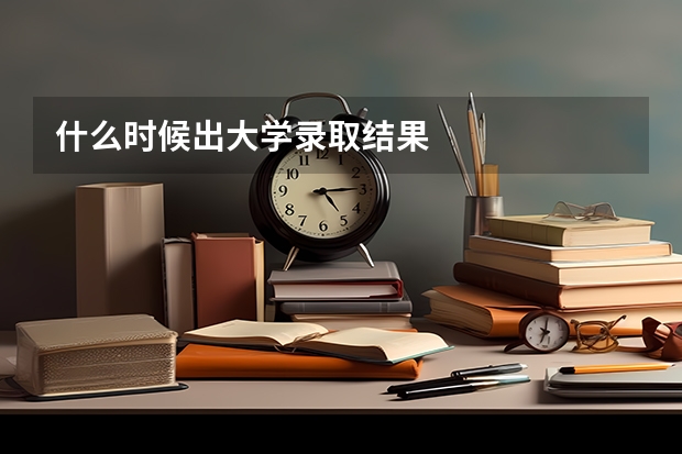 什么时候出大学录取结果