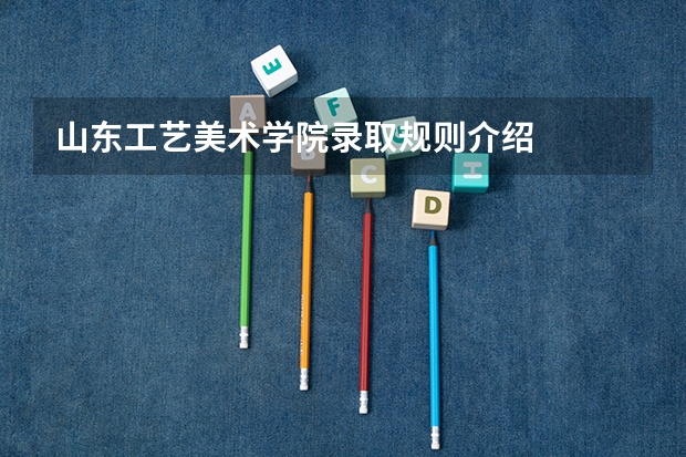 山东工艺美术学院录取规则介绍