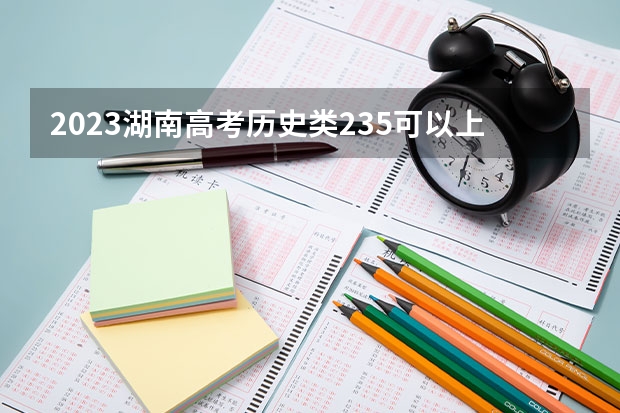 2023湖南高考历史类235可以上什么大学