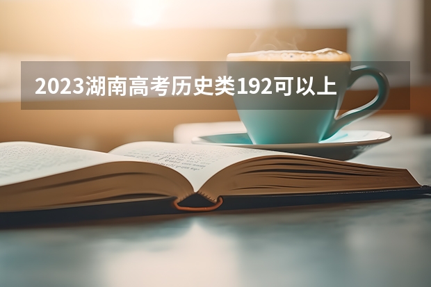 2023湖南高考历史类192可以上什么大学