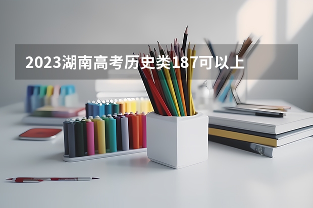 2023湖南高考历史类187可以上什么大学