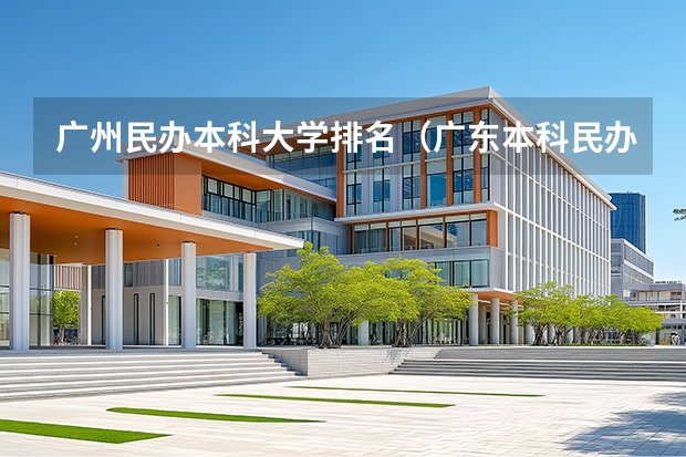 广州民办本科大学排名（广东本科民办大学全部排名）