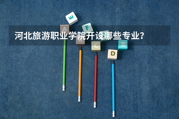 河北旅游职业学院开设哪些专业？