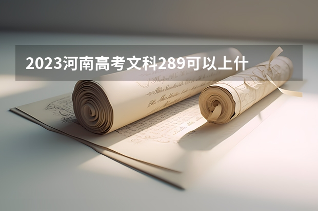 2023河南高考文科289可以上什么大学