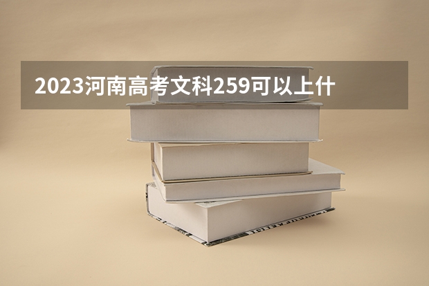 2023河南高考文科259可以上什么大学