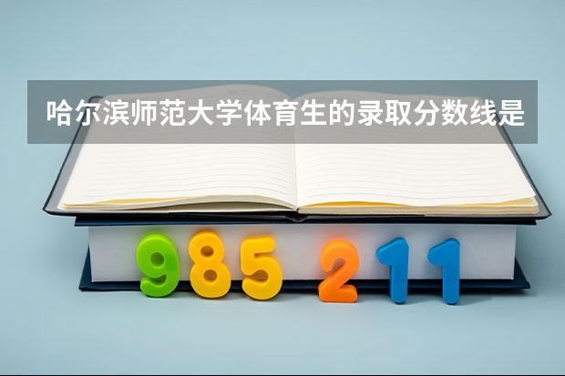 哈尔滨师范大学体育生的录取分数线是多少