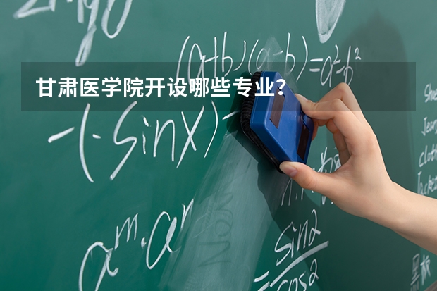甘肃医学院开设哪些专业？