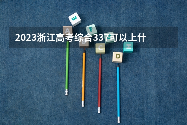 2023浙江高考综合337可以上什么大学