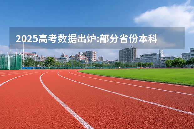 2025高考数据出炉:部分省份本科录取率差距多大 我国各省高考录取率排名