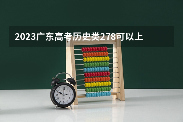 2023广东高考历史类278可以上什么大学