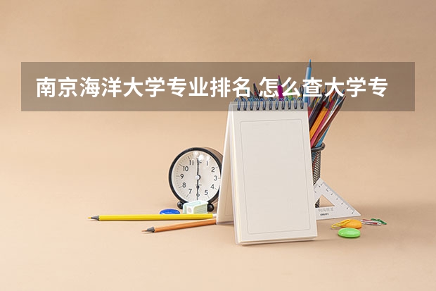 南京海洋大学专业排名 怎么查大学专业排名？