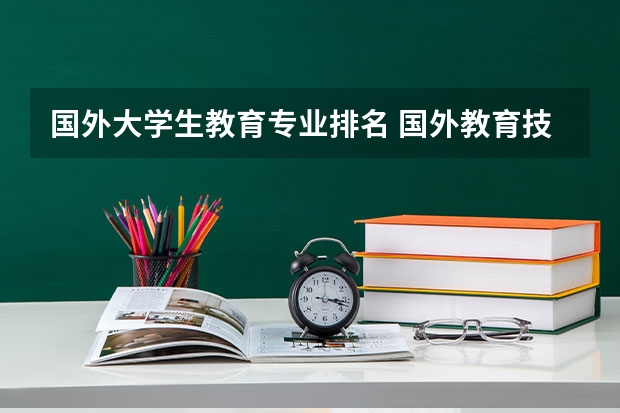 国外大学生教育专业排名 国外教育技术专业排名大学