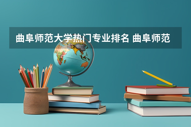 曲阜师范大学热门专业排名 曲阜师范大学什么专业冷门，什么热门？经济类那？