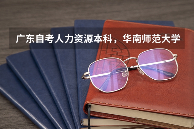 广东自考人力资源本科，华南师范大学，B08,各科目难度排名怎样？哪些比较简单，哪些比较难？