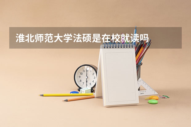 淮北师范大学法硕是在校就读吗