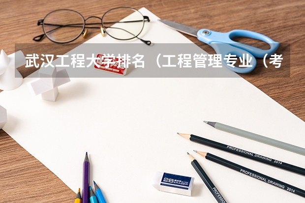 武汉工程大学排名（工程管理专业（考研）高校排名）