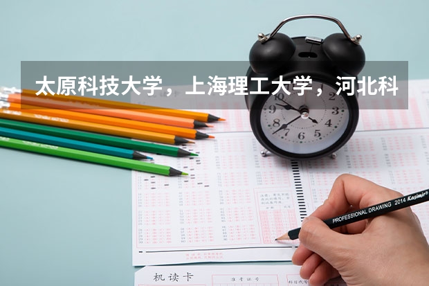 太原科技大学，上海理工大学，河北科技大学，中北大学，这四个大学的机械专业排名 河北科技大学王牌专业 比较好的特色专业名单 河北电气工程及其自动化大学排名