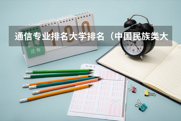 通信专业排名大学排名(中国民族类大学排名)