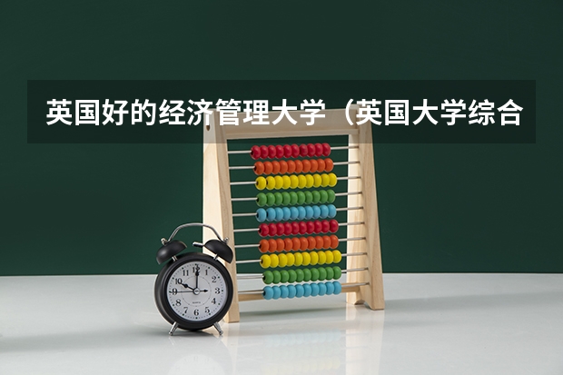 英国好的经济管理大学(英国大学综合排名和专业排名?)