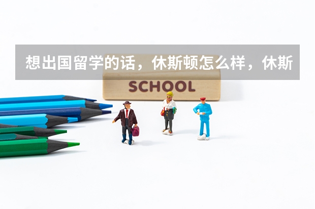 想出国留学的话,休斯顿怎么样,休斯顿大学的