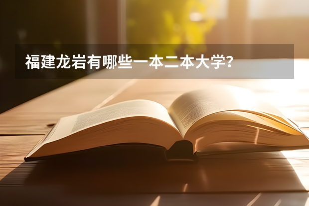 福建龙岩有哪些一本二本大学？
