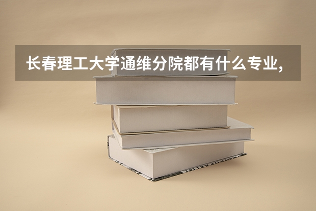 长春理工大学通维分院都有什么专业,哪个专业好?