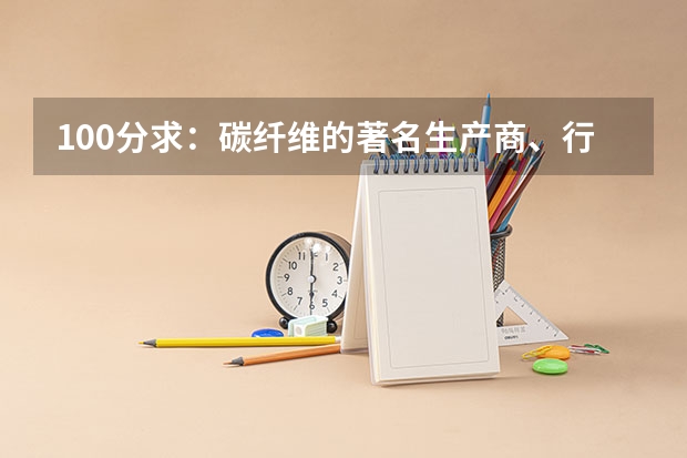 100分求：碳纤维的著名生产商、行业发展现状及国内外的科研机构（世界碳纤维材料排名？）