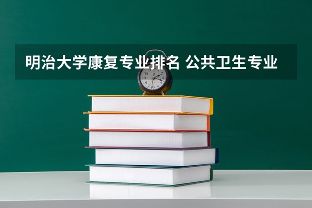 明治大学康复专业排名 公共卫生专业学校排名
