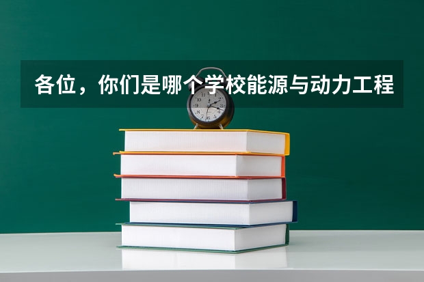 各位，你们是哪个学校能源与动力工程专业的