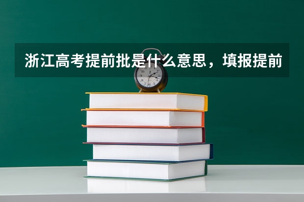 浙江高考提前批是什么意思，填报提前批有什么要求