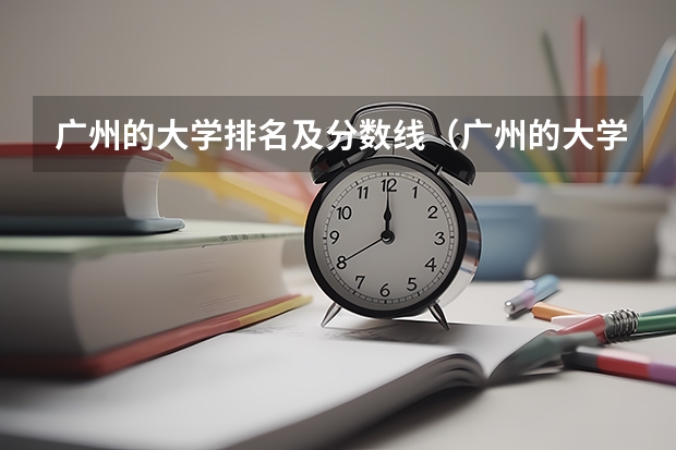 广州的大学排名及分数线（广州的大学排名）