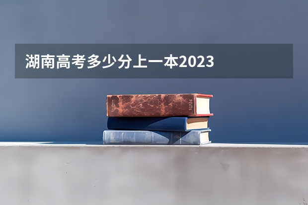 湖南高考多少分上一本2023