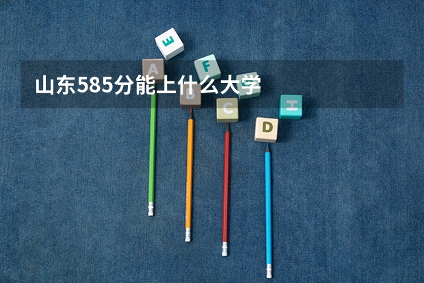 山东585分能上什么大学